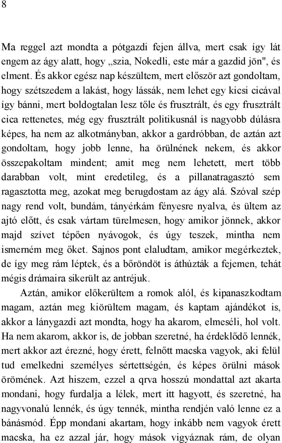 cica rettenetes, még egy frusztrált politikusnál is nagyobb dúlásra képes, ha nem az alkotmányban, akkor a gardróbban, de aztán azt gondoltam, hogy jobb lenne, ha örülnének nekem, és akkor