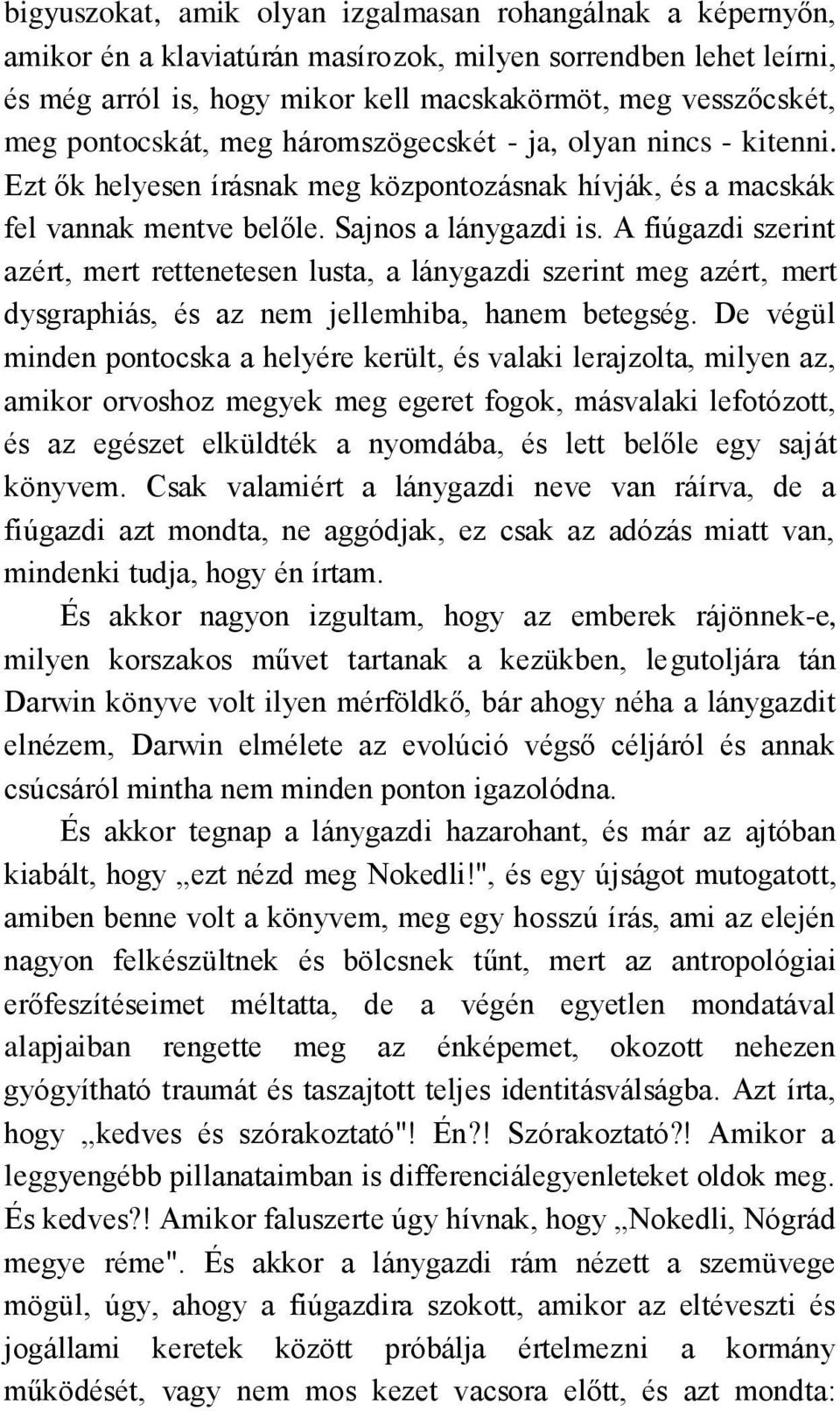 A fiúgazdi szerint azért, mert rettenetesen lusta, a lánygazdi szerint meg azért, mert dysgraphiás, és az nem jellemhiba, hanem betegség.