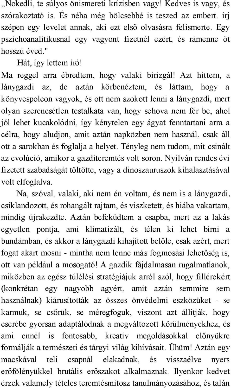 Azt hittem, a lánygazdi az, de aztán körbenéztem, és láttam, hogy a könyvespolcon vagyok, és ott nem szokott lenni a lánygazdi, mert olyan szerencsétlen testalkata van, hogy sehova nem fér be, ahol