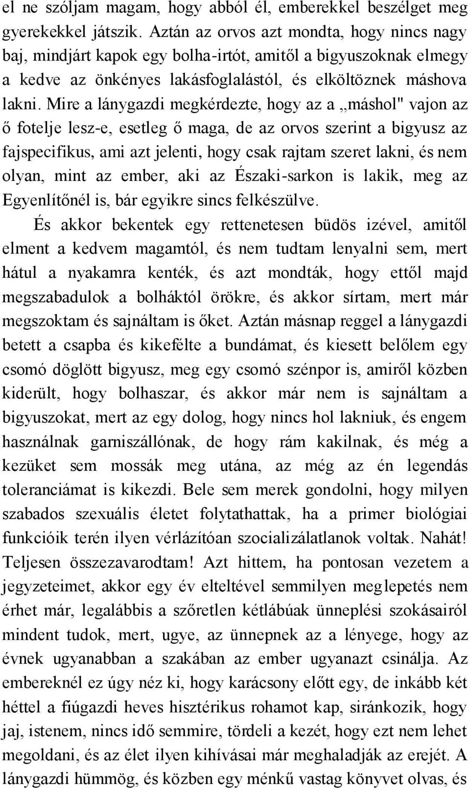 Mire a lánygazdi megkérdezte, hogy az a máshol" vajon az ő fotelje lesz-e, esetleg ő maga, de az orvos szerint a bigyusz az fajspecifikus, ami azt jelenti, hogy csak rajtam szeret lakni, és nem