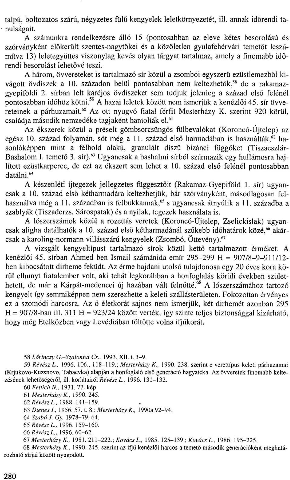 kevés olyan tárgyat tartalmaz, amely a finomabb időrendi besorolást lehetővé teszi. A három, övvereteket is tartalmazó sír közül a zsombói egyszerű ezüstlemezből kivágott övdíszek a 10.