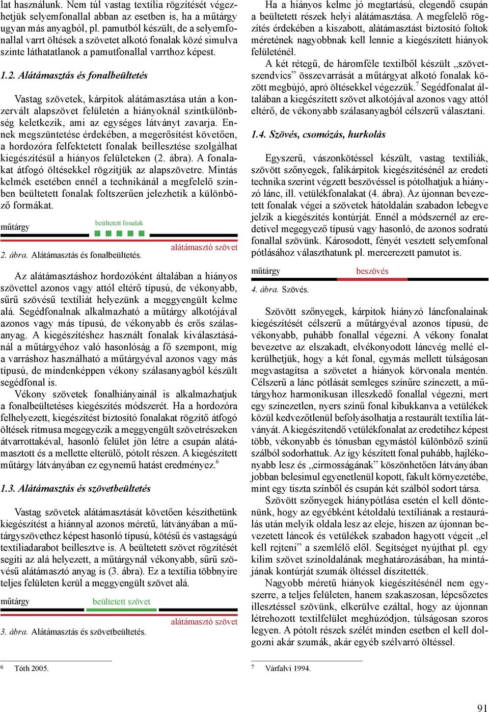 Alátámasztás és fonalbeültetés Vastag szövetek, kárpitok alátámasztása után a konzervált alapszövet felületén a hiányoknál szintkülönbség keletkezik, ami az egységes látványt zavarja.