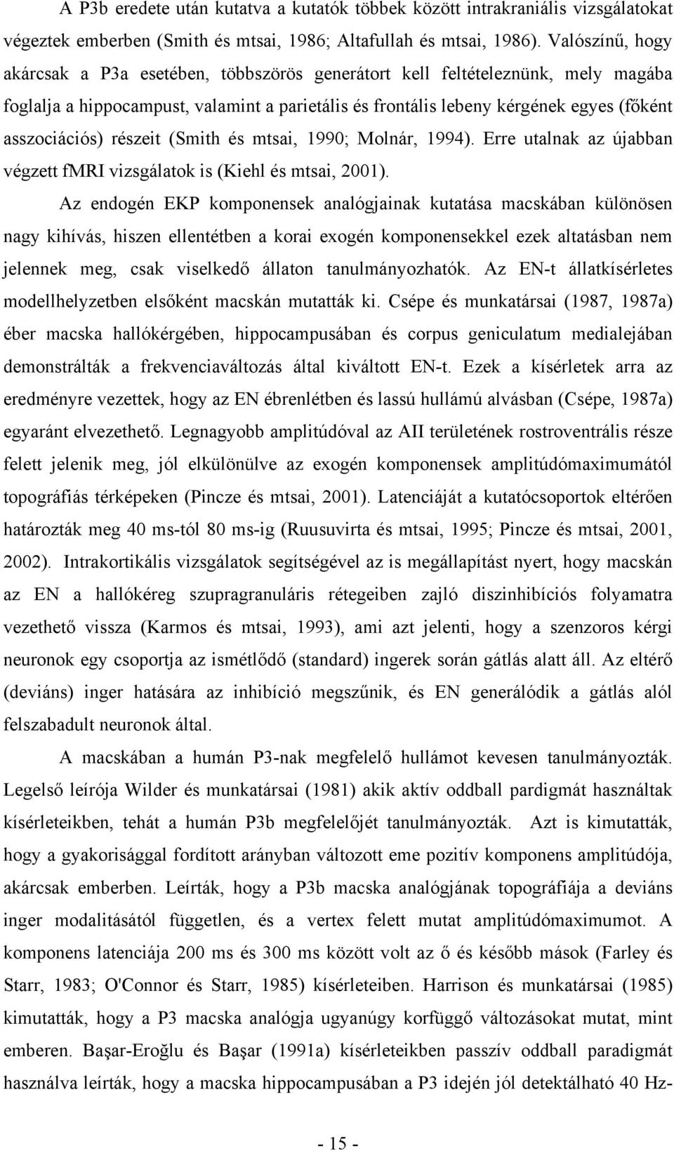 részeit (Smith és mtsai, 1990; Molnár, 1994). Erre utalnak az újabban végzett fmri vizsgálatok is (Kiehl és mtsai, 2001).