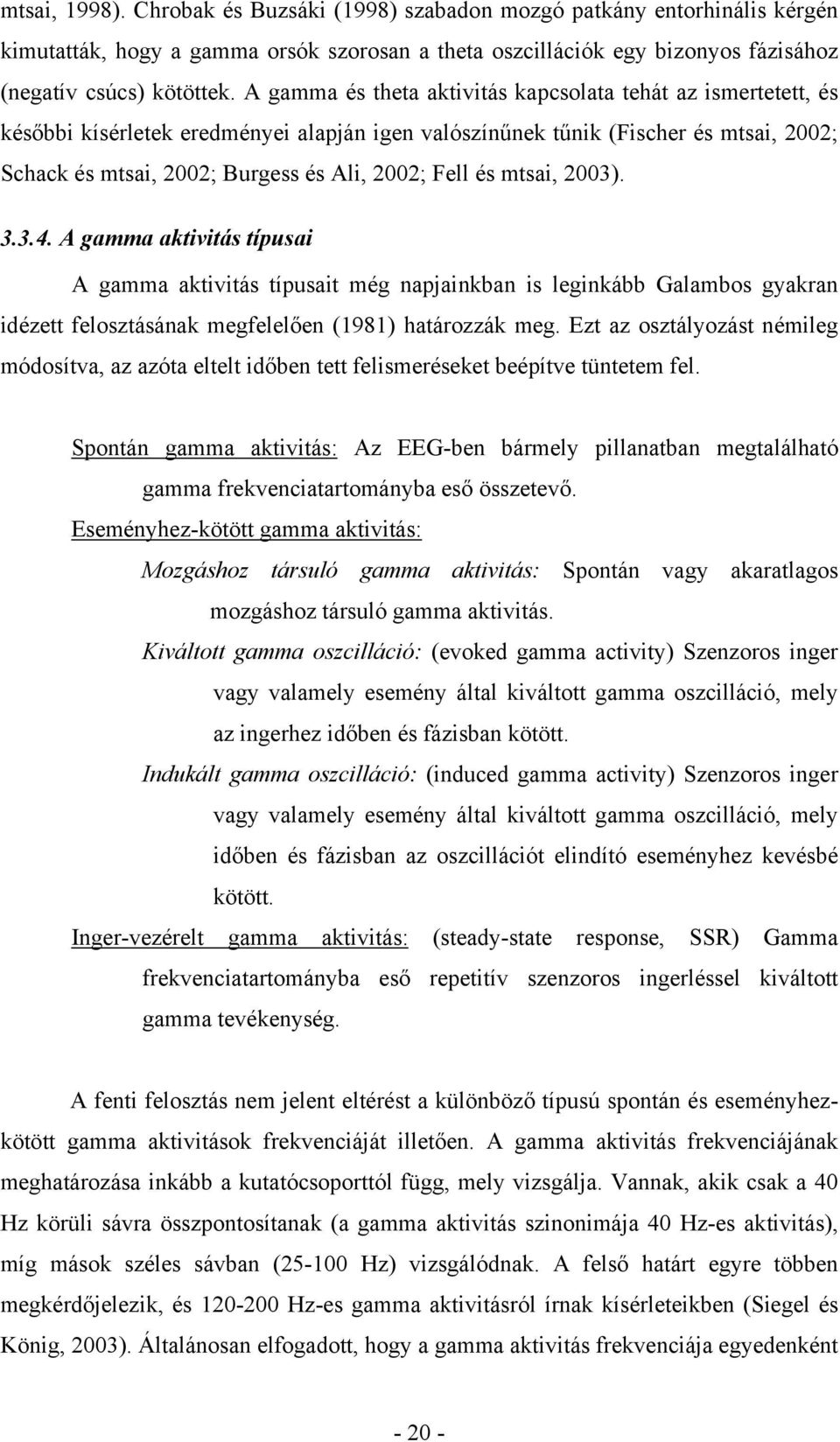 és mtsai, 2003). 3.3.4. A gamma aktivitás típusai A gamma aktivitás típusait még napjainkban is leginkább Galambos gyakran idézett felosztásának megfelelően (1981) határozzák meg.