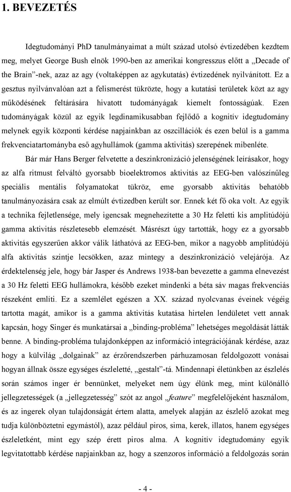 Ez a gesztus nyilvánvalóan azt a felismerést tükrözte, hogy a kutatási területek közt az agy működésének feltárására hivatott tudományágak kiemelt fontosságúak.