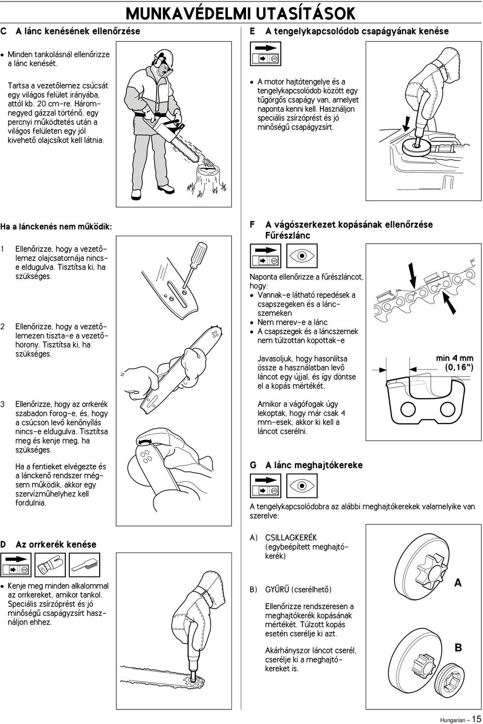 A motor hajtótengelye és a tengelykapcsolódob között egy tıgörgœs csapágy van, amelyet naponta kenni kell. Használjon speciális zsírzóprést és jó minœségı csapágyzsírt.