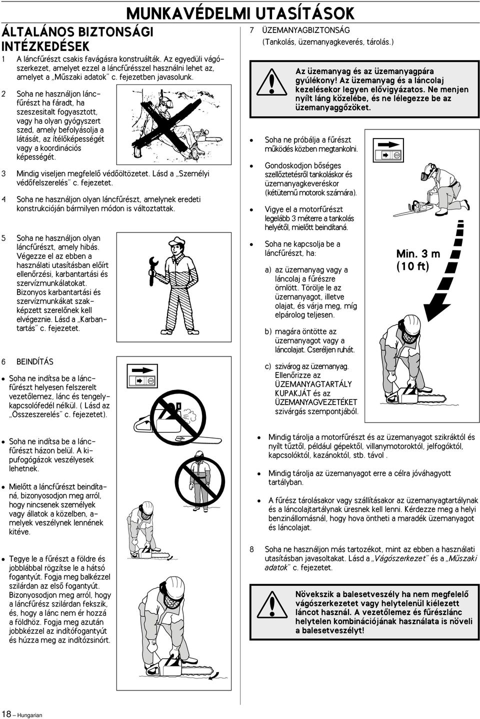 2 Soha ne használjon láncfırészt ha fáradt, ha szeszesitalt fogyasztott, vagy ha olyan gyógyszert szed, amely befolyásolja a látását, az ítélœképességét vagy a koordinációs képességét.