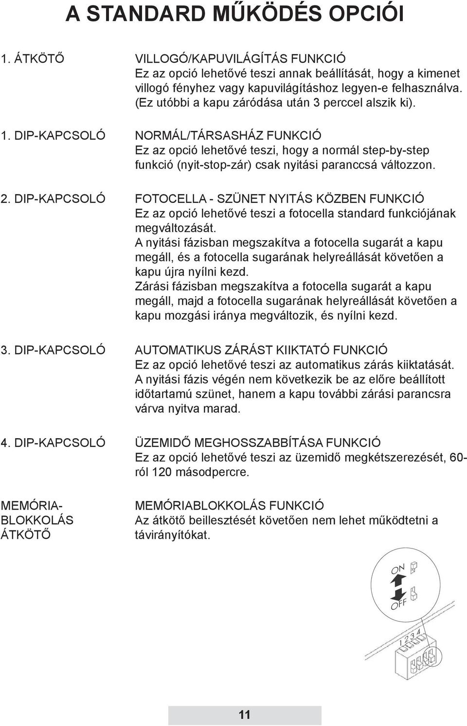 DIP-KAPCSOLÓ NORMÁL/TÁRSASHÁZ FUNKCIÓ Ez az opció lehetővé teszi, hogy a normál step-by-step funkció (nyit-stop-zár) csak nyitási paranccsá változzon. 2.