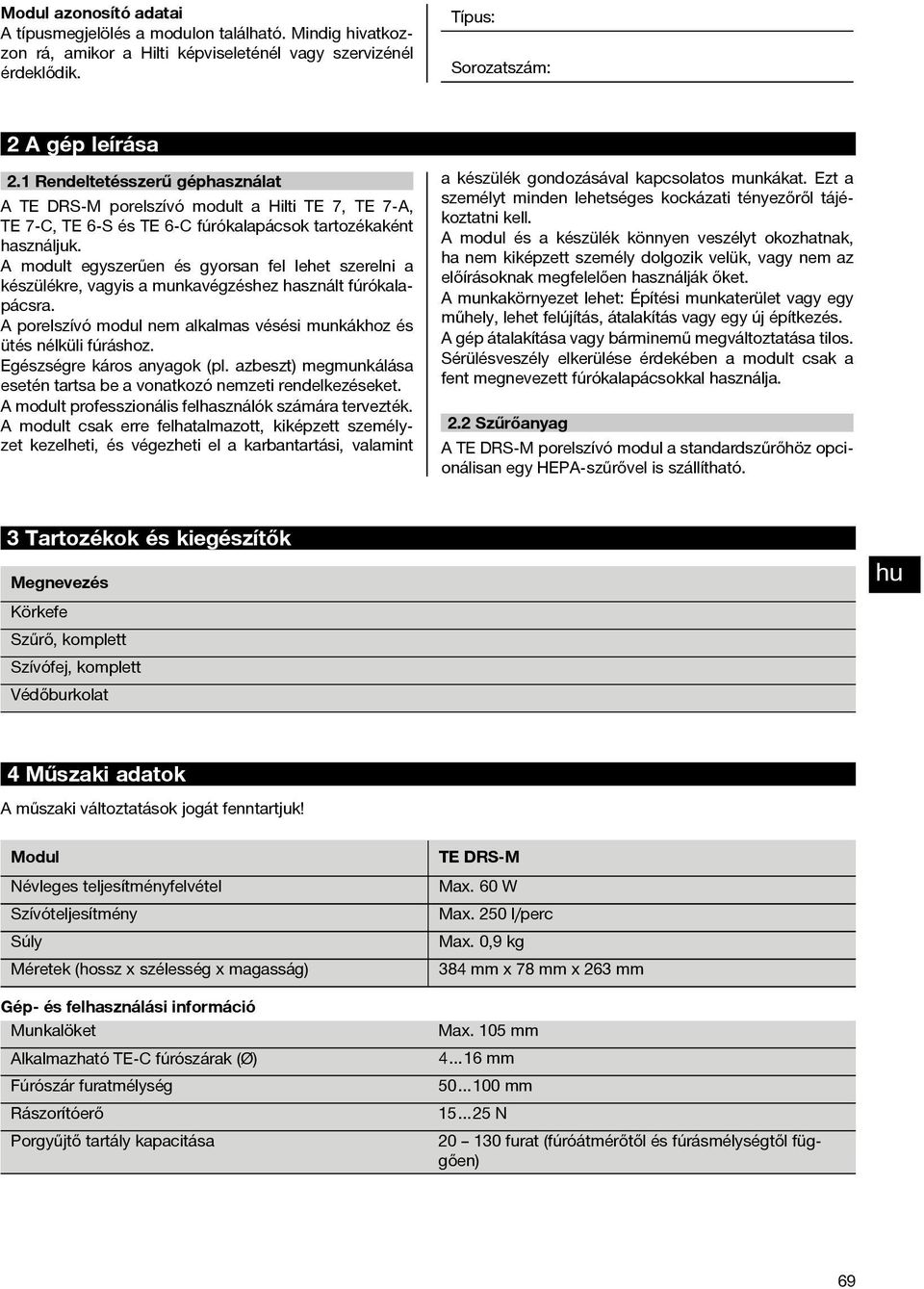 A modult egyszerűen és gyorsan fel lehet szerelni a készülékre, vagyis a munkavégzéshez használt fúrókalapácsra. A porelszívó modul nem alkalmas vésési munkákhoz és ütés nélküli fúráshoz.