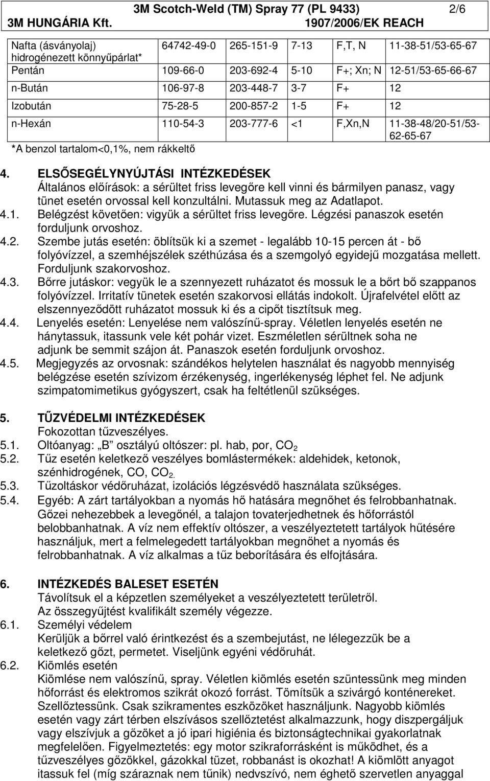 ELSŐSEGÉLYNYÚJTÁSI INTÉZKEDÉSEK Általános előírások: a sérültet friss levegőre kell vinni és bármilyen panasz, vagy tünet esetén orvossal kell konzultálni. Mutassuk meg az Adatlapot. 4.1.