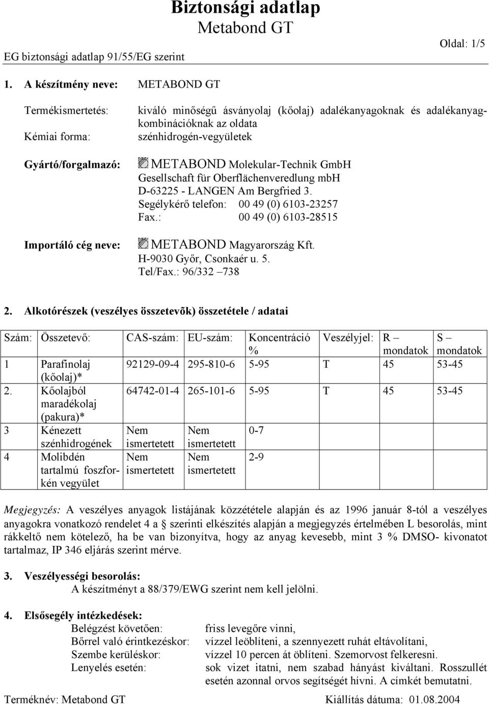 szénhidrogén-vegyületek METABOND Molekular-Technik GmbH Gesellschaft für Oberflächenveredlung mbh D-63225 - LANGEN Am Bergfried 3. Segélykérő telefon: 00 49 (0) 6103-23257 Fax.