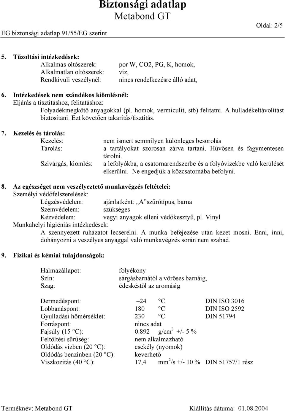 Ezt követően takarítás/tisztítás. 7. Kezelés és tárolás: Kezelés: Tárolás: Szivárgás, kiömlés: nem ismert semmilyen különleges besorolás a tartályokat szorosan zárva tartani.