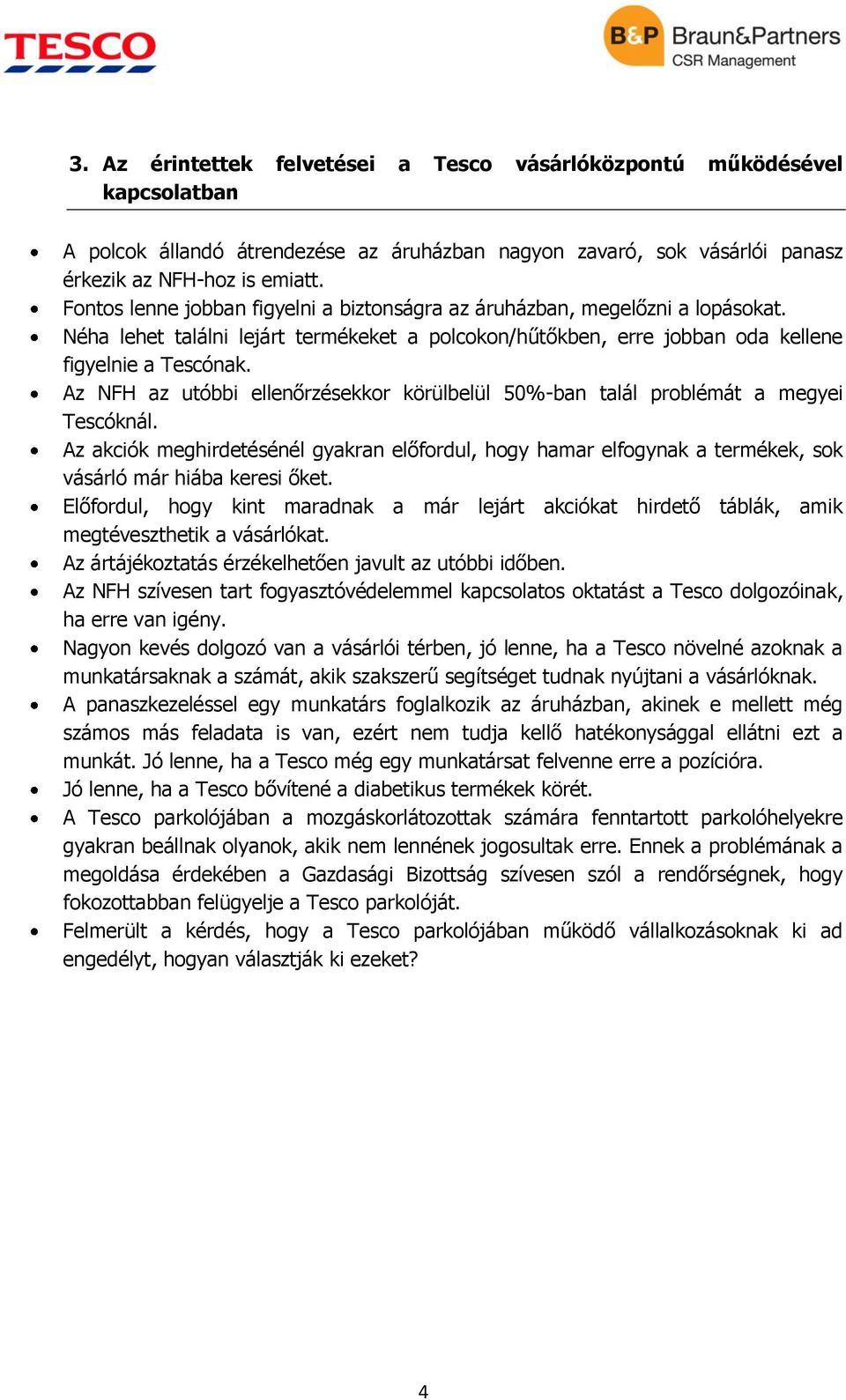 Az NFH az utóbbi ellenőrzésekkor körülbelül 50%-ban talál problémát a megyei Tescóknál. Az akciók meghirdetésénél gyakran előfordul, hogy hamar elfogynak a termékek, sok vásárló már hiába keresi őket.