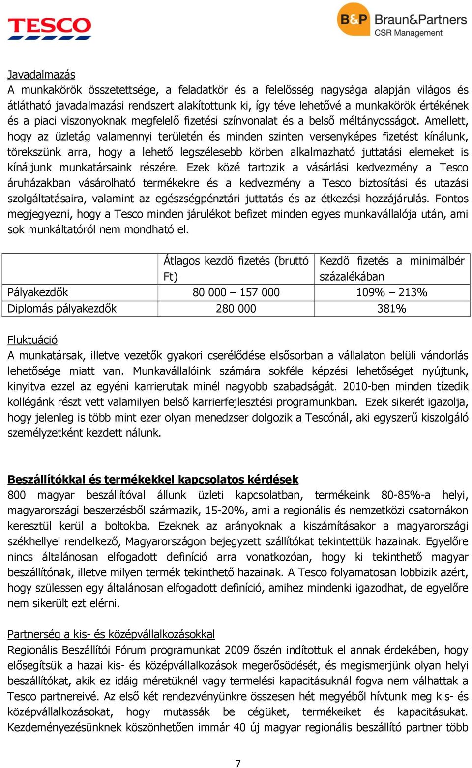 Amellett, hogy az üzletág valamennyi területén és minden szinten versenyképes fizetést kínálunk, törekszünk arra, hogy a lehető legszélesebb körben alkalmazható juttatási elemeket is kínáljunk