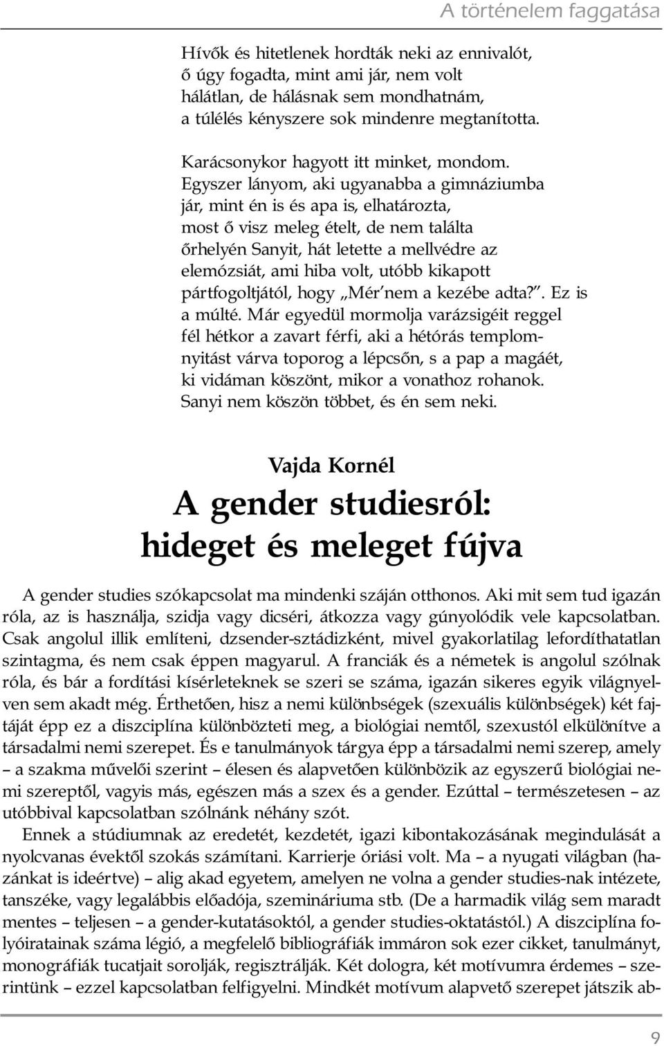 Egyszer lányom, aki ugyanabba a gimnáziumba jár, mint én is és apa is, elhatározta, most õ visz meleg ételt, de nem találta õrhelyén Sanyit, hát letette a mellvédre az elemózsiát, ami hiba volt,