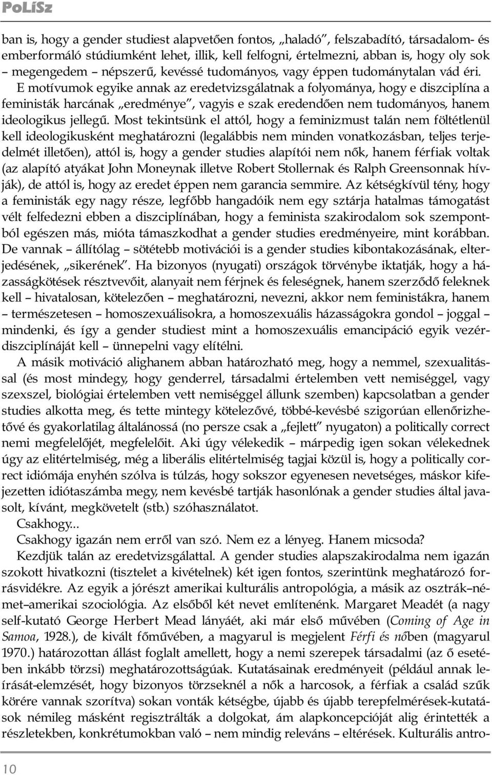 E motívumok egyike annak az eredetvizsgálatnak a folyománya, hogy e diszciplína a feministák harcának eredménye, vagyis e szak eredendõen nem tudományos, hanem ide ologikus jellegû.