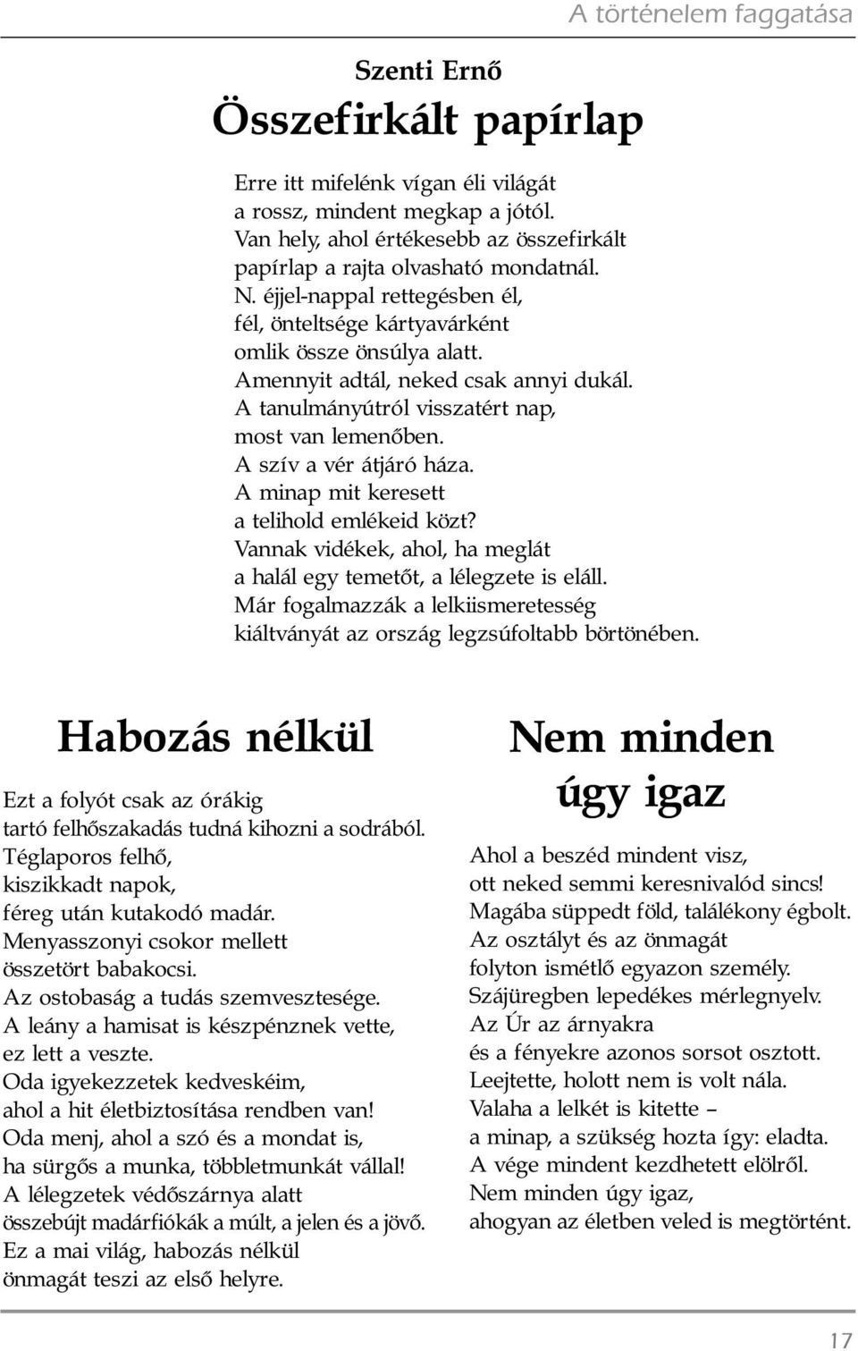 A szív a vér átjáró háza. A minap mit keresett a telihold emlékeid közt? Vannak vidékek, ahol, ha meglát a halál egy temetõt, a lélegzete is eláll.