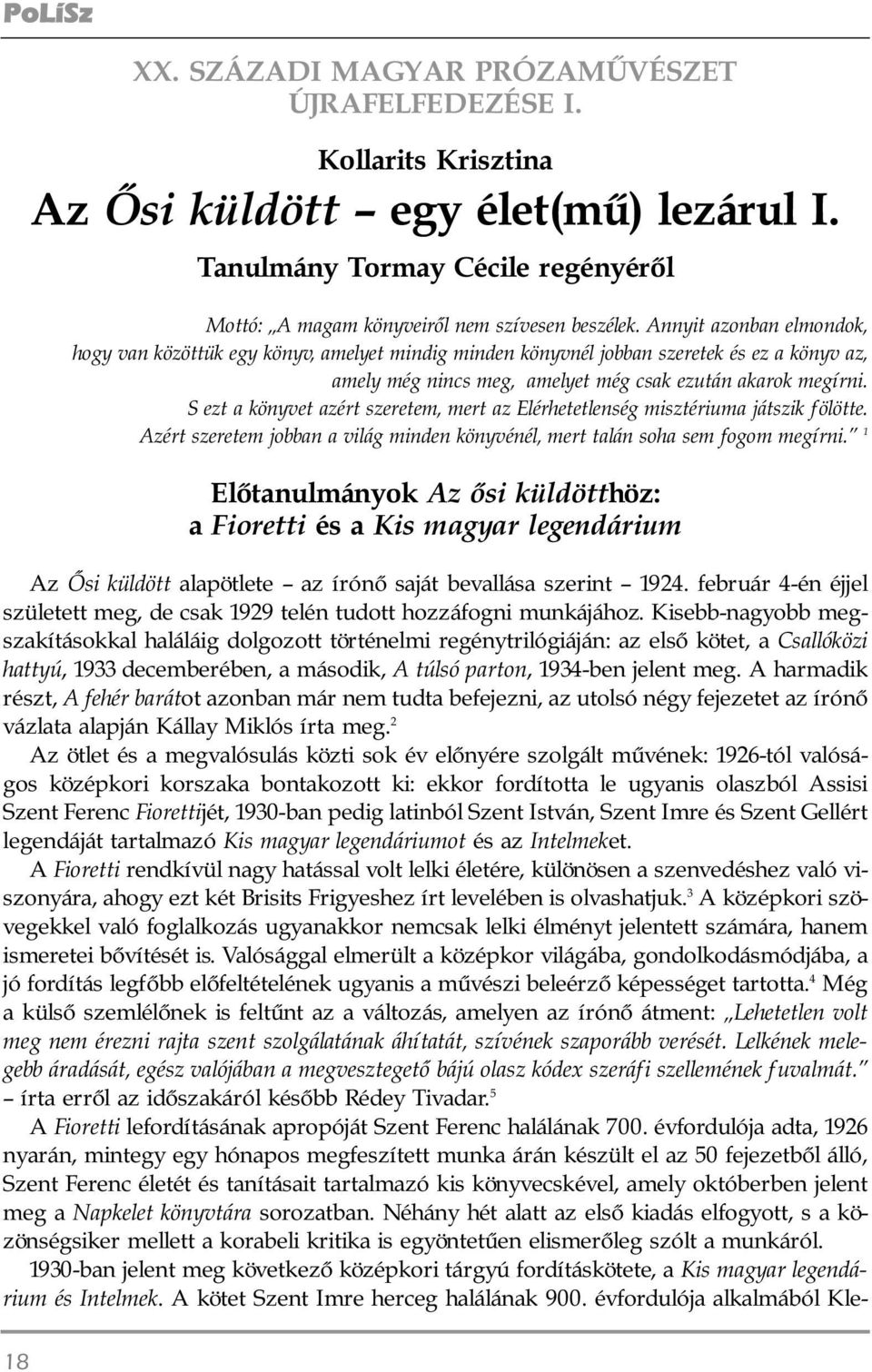 Annyit azonban elmondok, hogy van közöttük egy könyv, amelyet mindig minden könyvnél jobban szeretek és ez a könyv az, amely még nincs meg, amelyet még csak ezután akarok megírni.