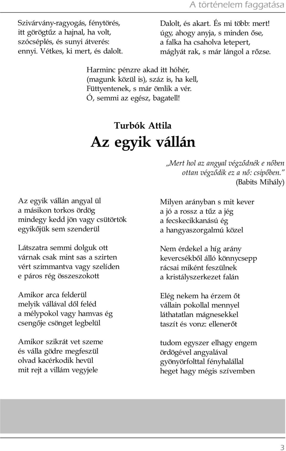 Ó, semmi az egész, bagatell! Turbók Attila Az egyik vállán Mert hol az angyal végzõdnék e nõben ottan végzõdik ez a nõ: csipõben.