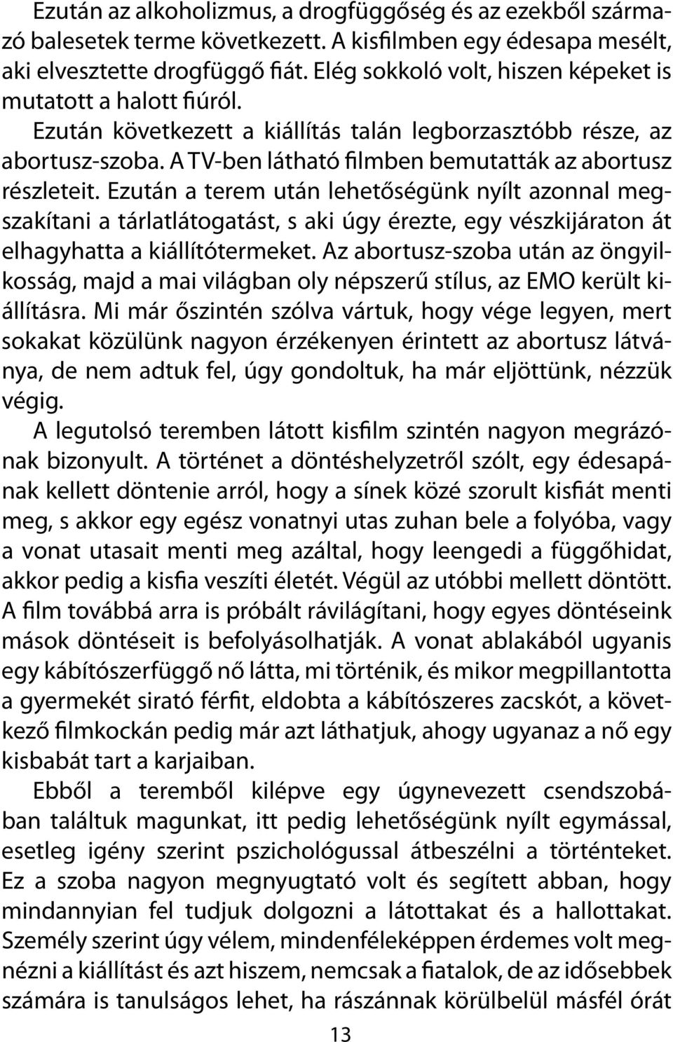 Ezután a terem után lehetőségünk nyílt azonnal megszakítani a tárlatlátogatást, s aki úgy érezte, egy vészkijáraton át elhagyhatta a kiállítótermeket.