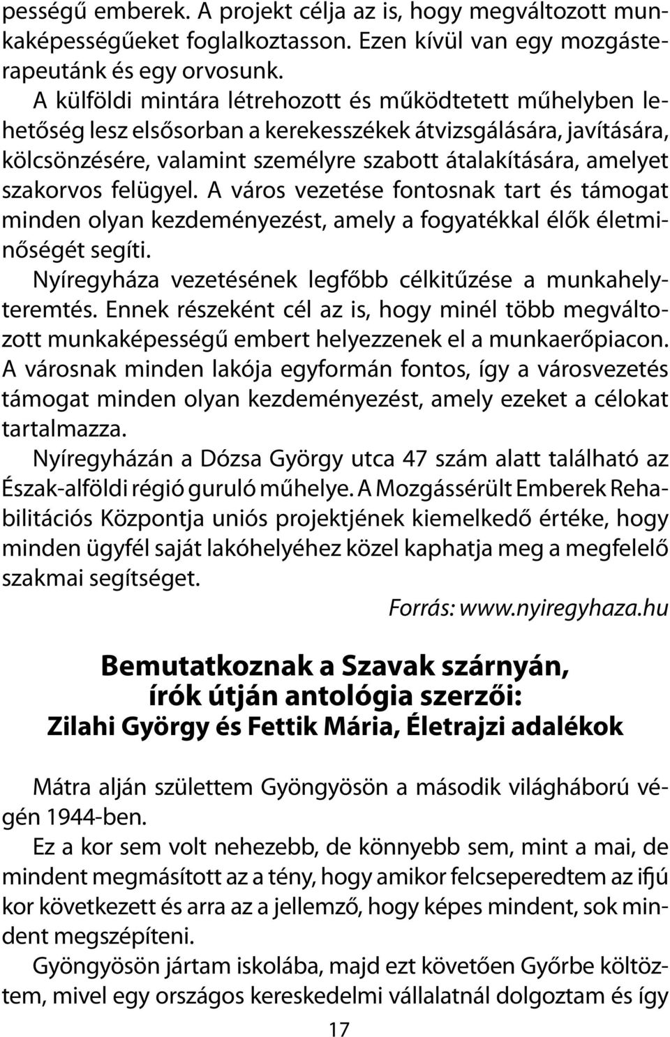 szakorvos felügyel. A város vezetése fontosnak tart és támogat minden olyan kezdeményezést, amely a fogyatékkal élők életminőségét segíti.