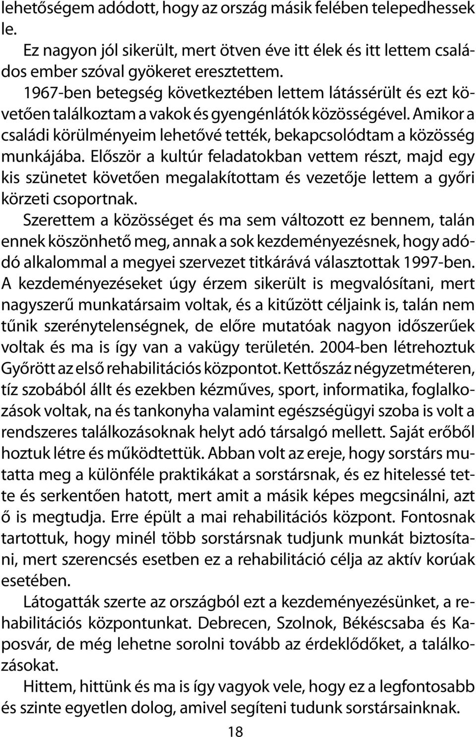 Először a kultúr feladatokban vettem részt, majd egy kis szünetet követően megalakítottam és vezetője lettem a győri körzeti csoportnak.