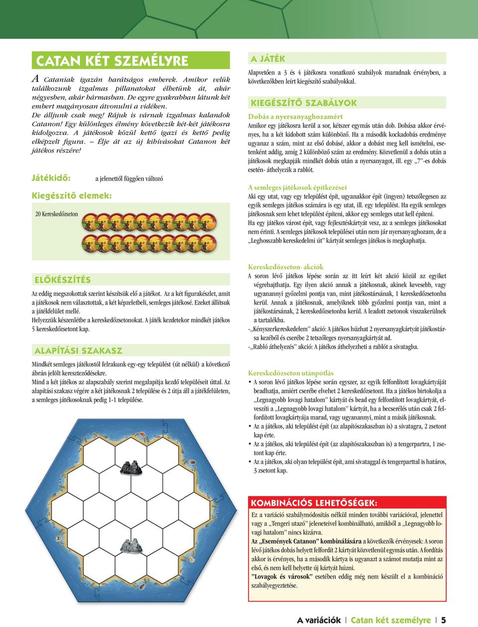 A játékosok közül kettő igazi és kettő pedig elképzelt figura. Élje át az új kihívásokat Catanon két játékos részére!