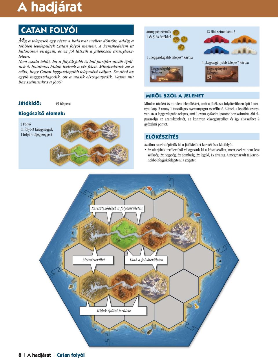 Mindenkinek az a célja, hogy Catan leggazdagabb telepesévé váljon. De ahol az egyik meggazdagodik, ott a másik elszegényedik. Vajon mit hoz számunkra a jövő?