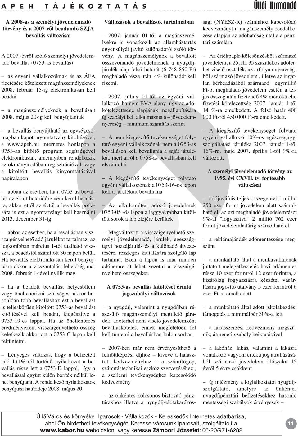 február 15-ig elektronikusan kell beadni a magánszemélyeknek a bevallásait 2008. május 20-ig kell benyújtaniuk a bevallás benyújtható az egységcsomagban kapott nyomtatvány kitöltésével, a www.apeh.