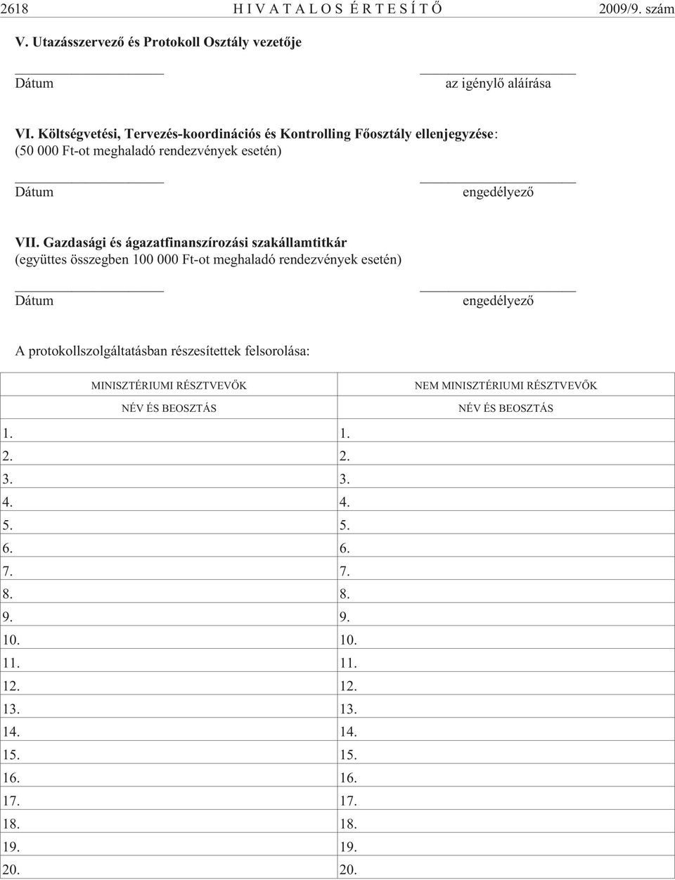 Gazdasági és ágazatfinanszírozási szakállamtitkár (együttes összegben 100 000 Ft-ot meghaladó rendezvények esetén) Dátum engedélyezõ A protokollszolgáltatásban