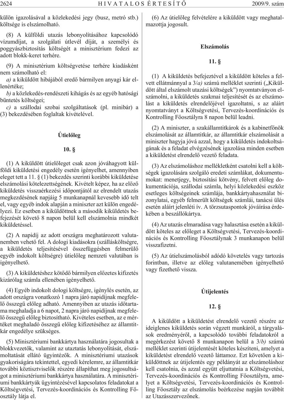 (9) A minisztérium költségvetése terhére kiadásként nem számolható el: a) a kiküldött hibájából eredõ bármilyen anyagi kár ellenértéke; b) a közlekedés-rendészeti kihágás és az egyéb hatósági