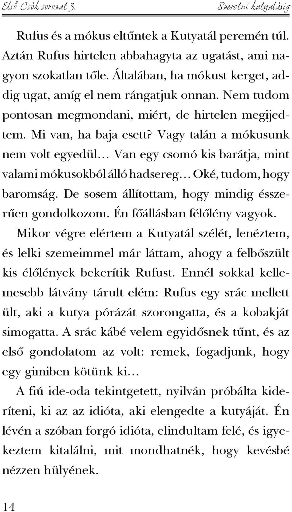 Vagy talán a mókusunk nem volt egyedül Van egy csomó kis barátja, mint valami mókusokból álló hadsereg Oké, tudom, hogy baromság. De sosem állítottam, hogy mindig ésszerûen gondolkozom.