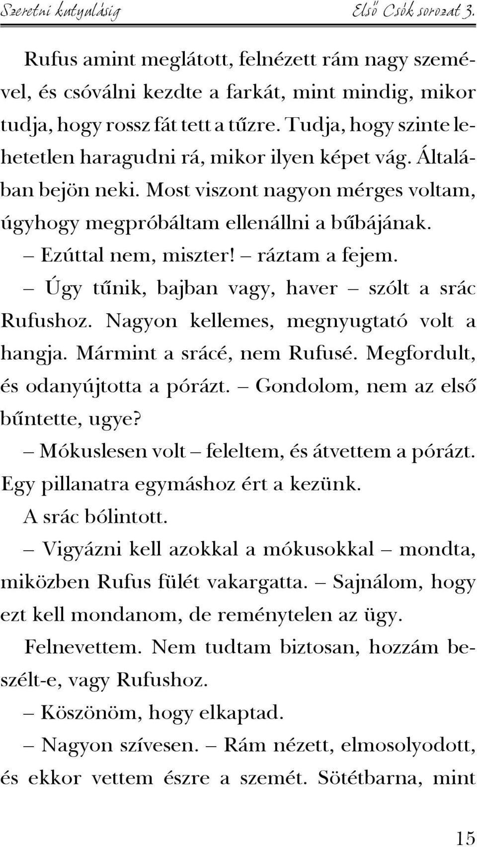 ráztam a fejem. Úgy tûnik, bajban vagy, haver szólt a srác Rufushoz. Nagyon kellemes, megnyugtató volt a hangja. Mármint a srácé, nem Rufusé. Megfordult, és odanyújtotta a pórázt.