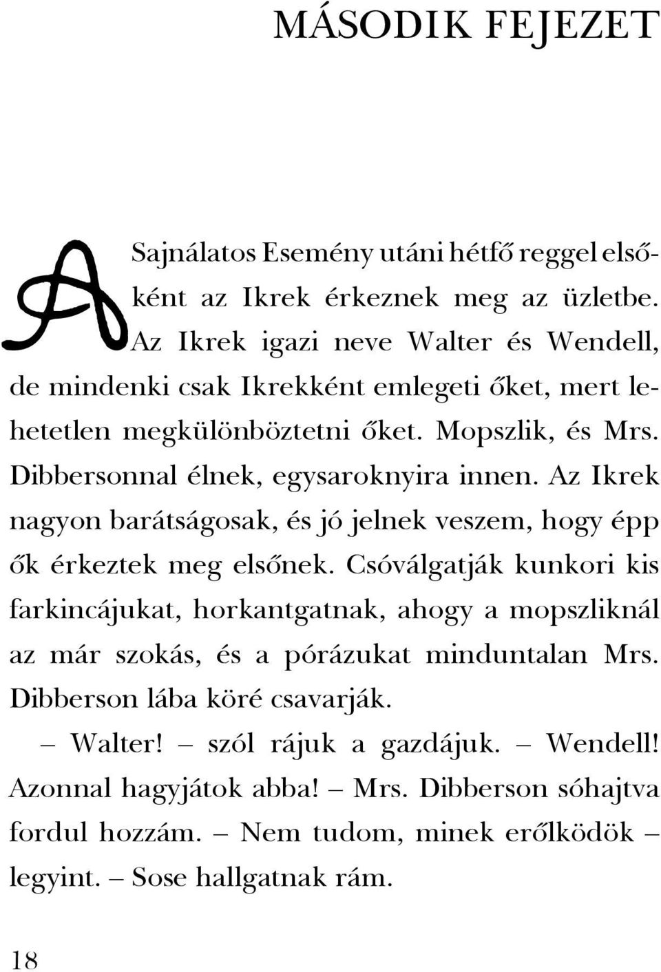 Az Ikrek nagyon barátságosak, és jó jelnek veszem, hogy épp õk érkeztek meg elsõnek.