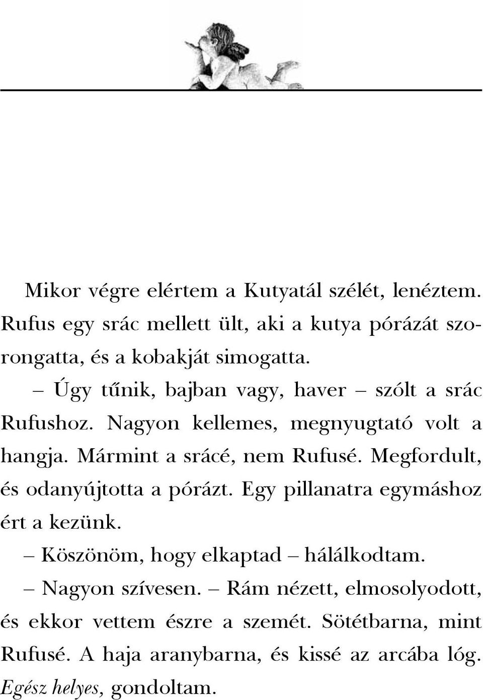 Nagyon kellemes, megnyugtató volt a hangja. Mármint a srácé, nem Rufusé. Megfordult, és odanyújtotta a pórázt.