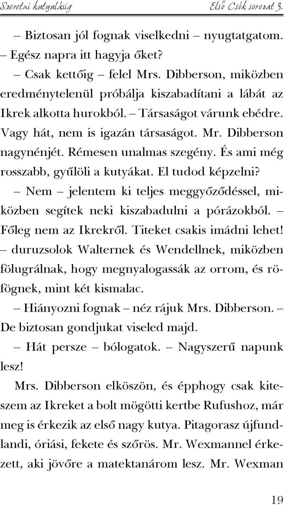 Rémesen unalmas szegény. És ami még rosszabb, gyûlöli a kutyákat. El tudod képzelni? Nem jelentem ki teljes meggyõzõdéssel, miközben segítek neki kiszabadulni a pórázokból. Fõleg nem az Ikrekrõl.