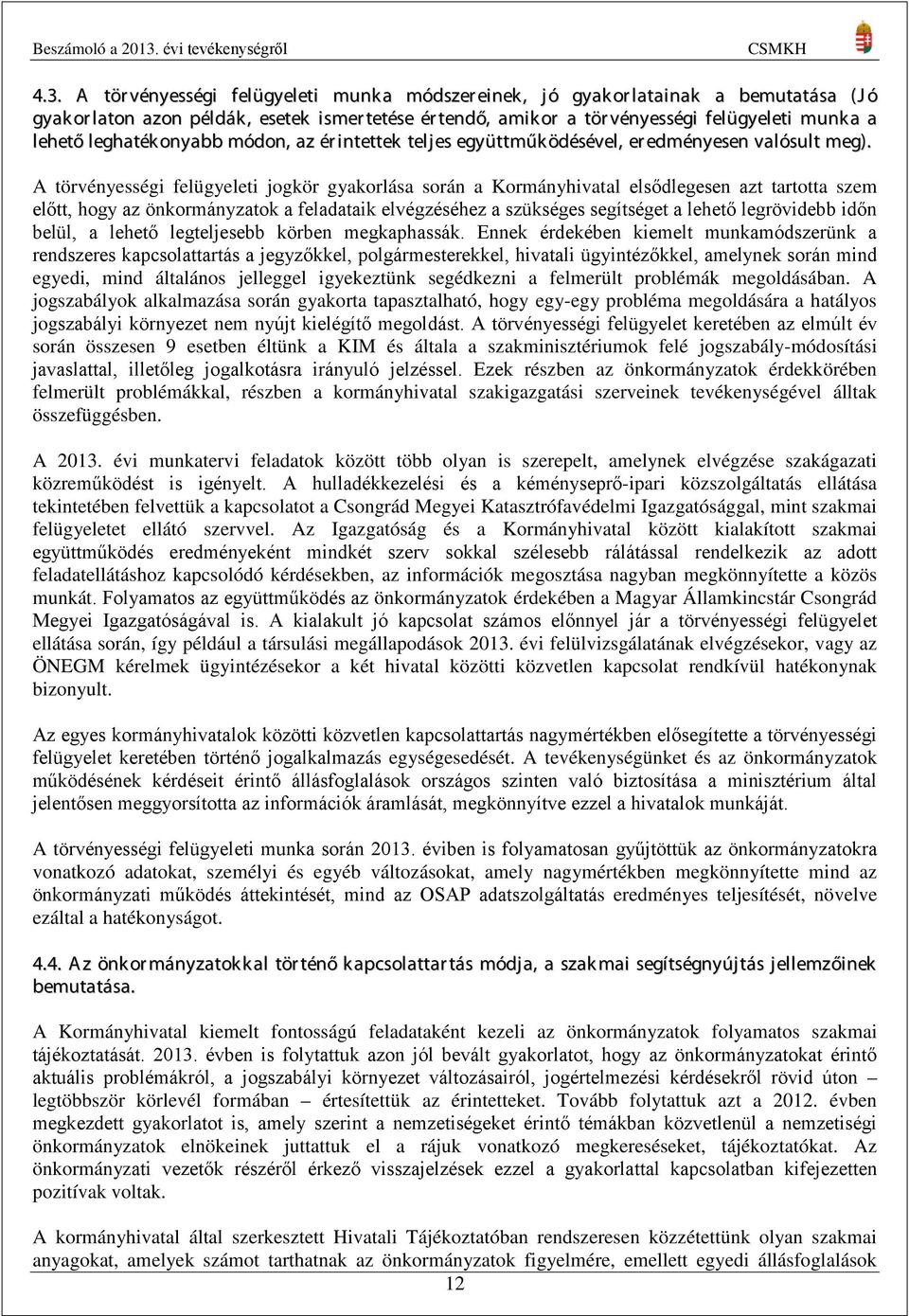 A törvényességi felügyeleti jogkör gyakorlása során a Kormányhivatal elsődlegesen azt tartotta szem előtt, hogy az önkormányzatok a feladataik elvégzéséhez a szükséges segítséget a lehető legrövidebb