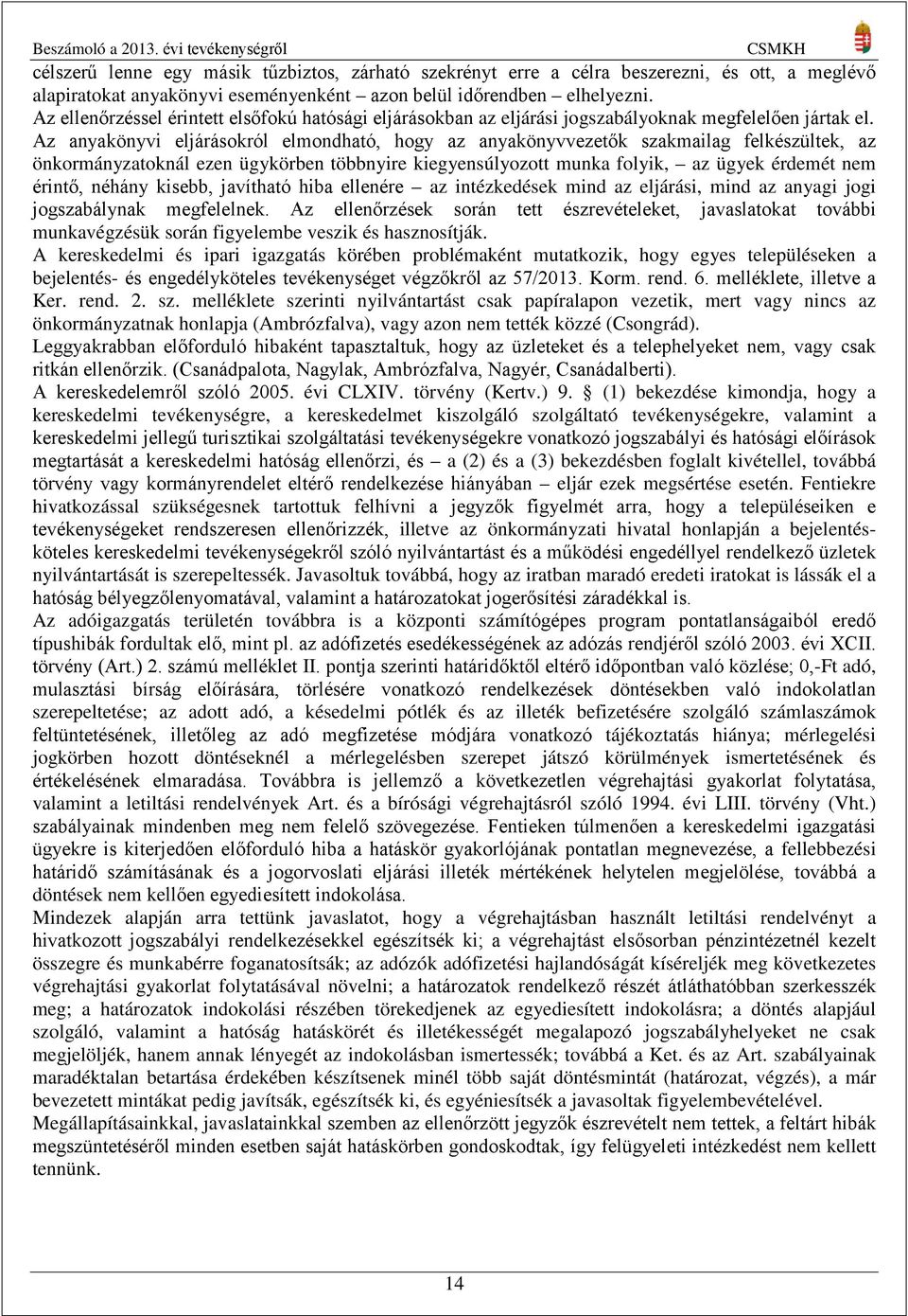 Az anyakönyvi eljárásokról elmondható, hogy az anyakönyvvezetők szakmailag felkészültek, az önkormányzatoknál ezen ügykörben többnyire kiegyensúlyozott munka folyik, az ügyek érdemét nem érintő,