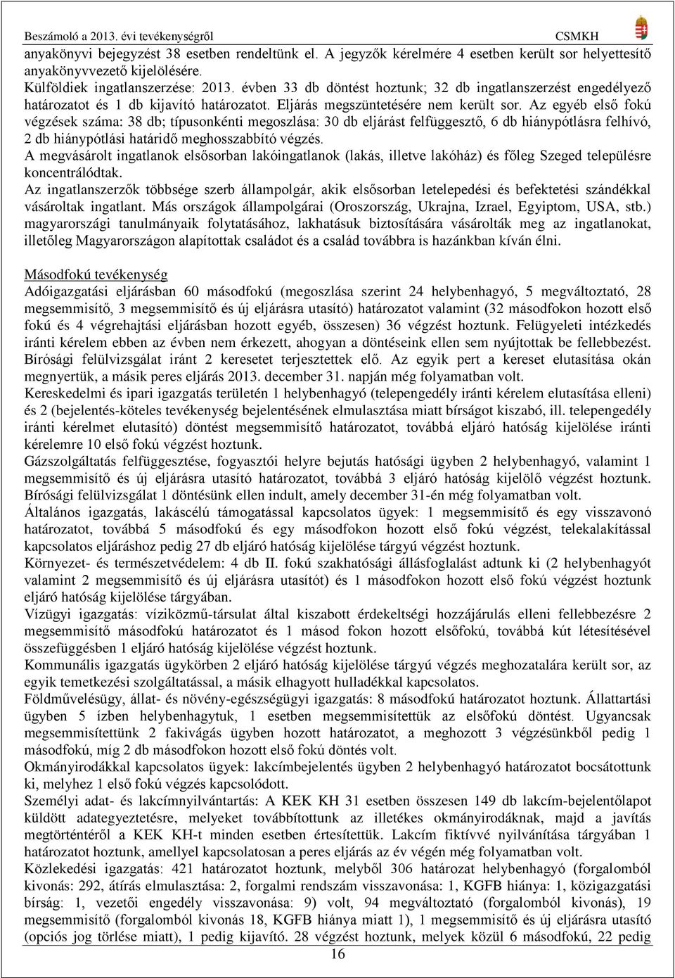 Az egyéb első fokú végzések száma: 38 db; típusonkénti megoszlása: 30 db eljárást felfüggesztő, 6 db hiánypótlásra felhívó, 2 db hiánypótlási határidő meghosszabbító végzés.