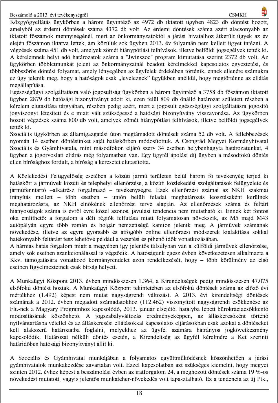 2013. év folyamán nem kellett ügyet intézni. A végzések száma 451 db volt, amelyek zömét hiánypótlási felhívások, illetve belföldi jogsegélyek tették ki.