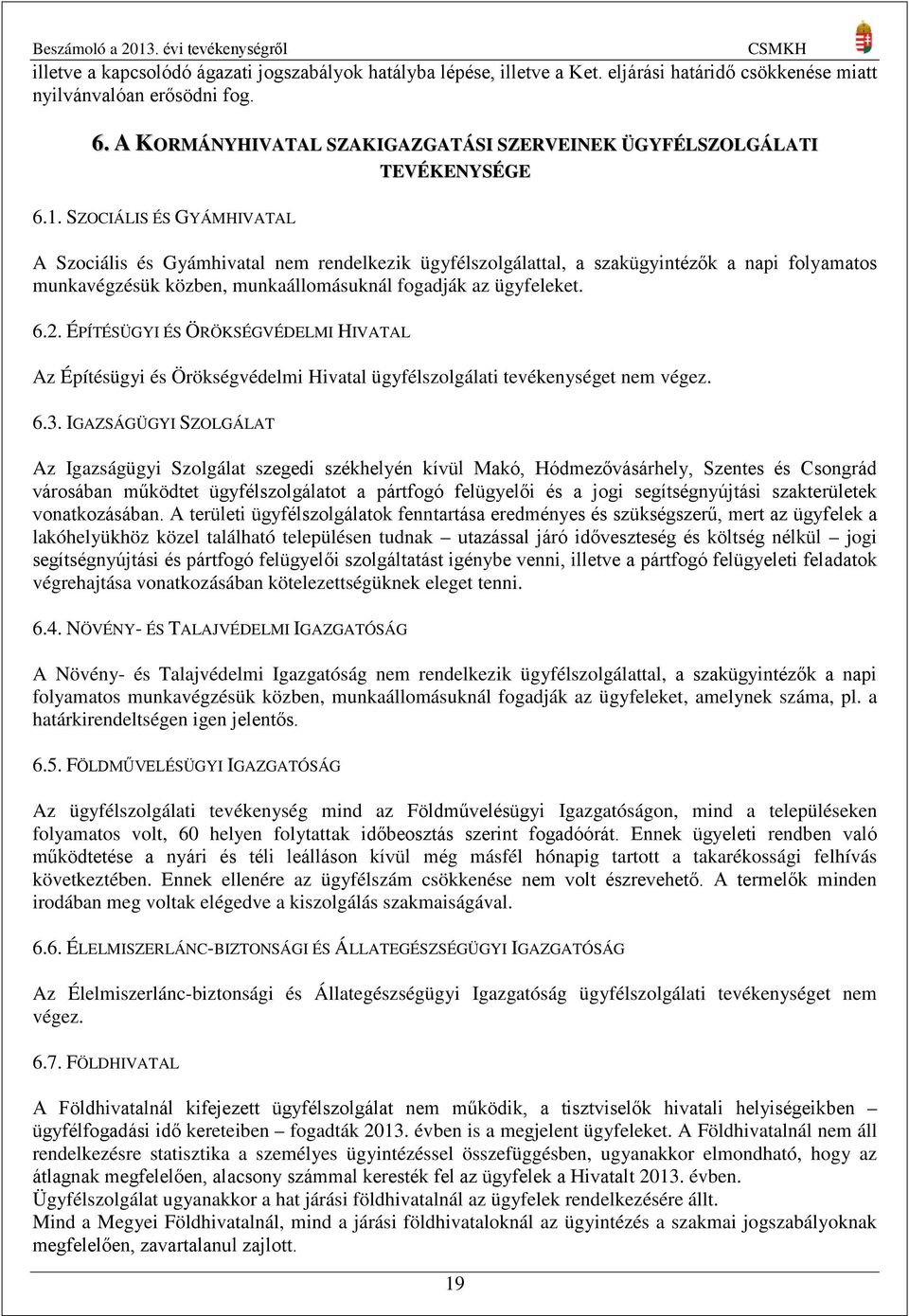 SZOCIÁLIS ÉS GYÁMHIVATAL A Szociális és Gyámhivatal nem rendelkezik ügyfélszolgálattal, a szakügyintézők a napi folyamatos munkavégzésük közben, munkaállomásuknál fogadják az ügyfeleket. 6.2.