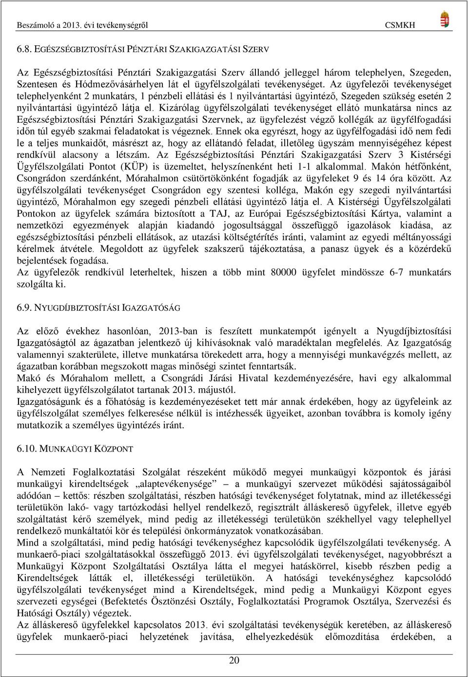 Kizárólag ügyfélszolgálati tevékenységet ellátó munkatársa nincs az Egészségbiztosítási Pénztári Szakigazgatási Szervnek, az ügyfelezést végző kollégák az ügyfélfogadási időn túl egyéb szakmai