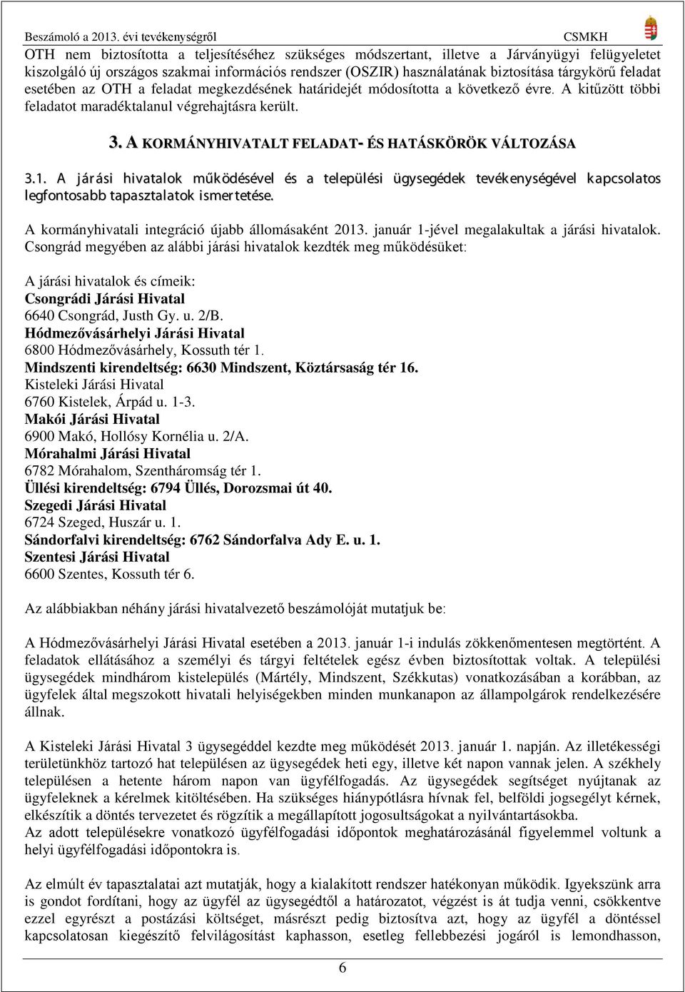 A KORMÁNYHIVATALT FELADAT- ÉS HATÁSKÖRÖK VÁLTOZÁSA 3.1. A jár ási hivatalok működésével és a települési ügysegédek tevékenységével kapcsolatos legfontosabb tapasztalatok ismer tetése.