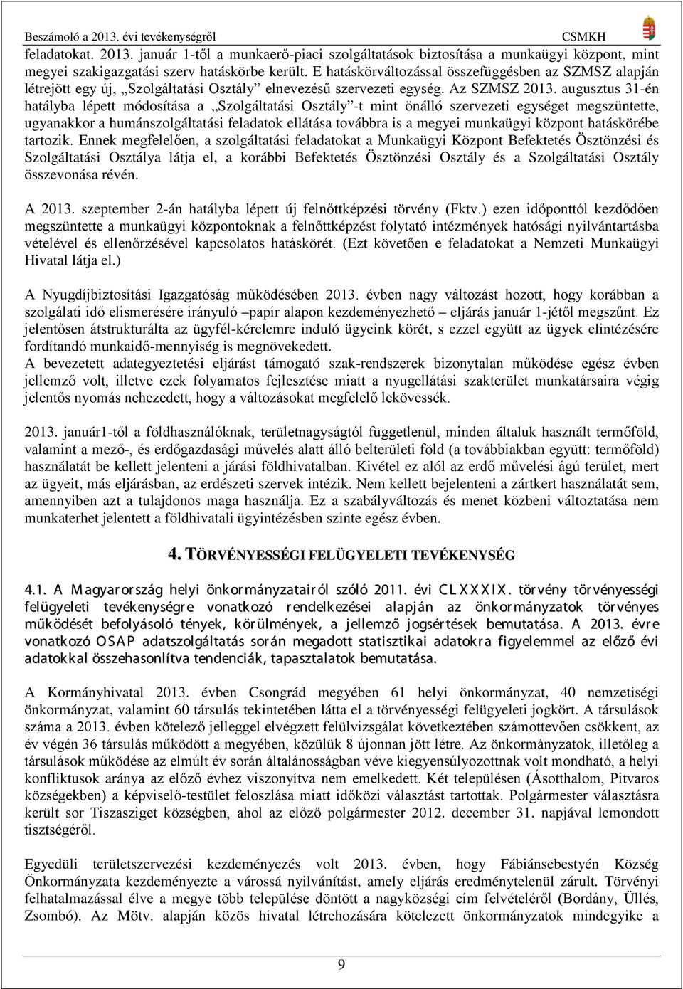 augusztus 31-én hatályba lépett módosítása a Szolgáltatási Osztály -t mint önálló szervezeti egységet megszüntette, ugyanakkor a humánszolgáltatási feladatok ellátása továbbra is a megyei munkaügyi