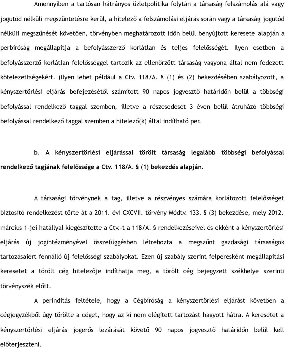 Ilyen esetben a befolyásszerző korlátlan felelősséggel tartozik az ellenőrzött társaság vagyona által nem fedezett kötelezettségekért. (Ilyen lehet például a Ctv. 118/A.