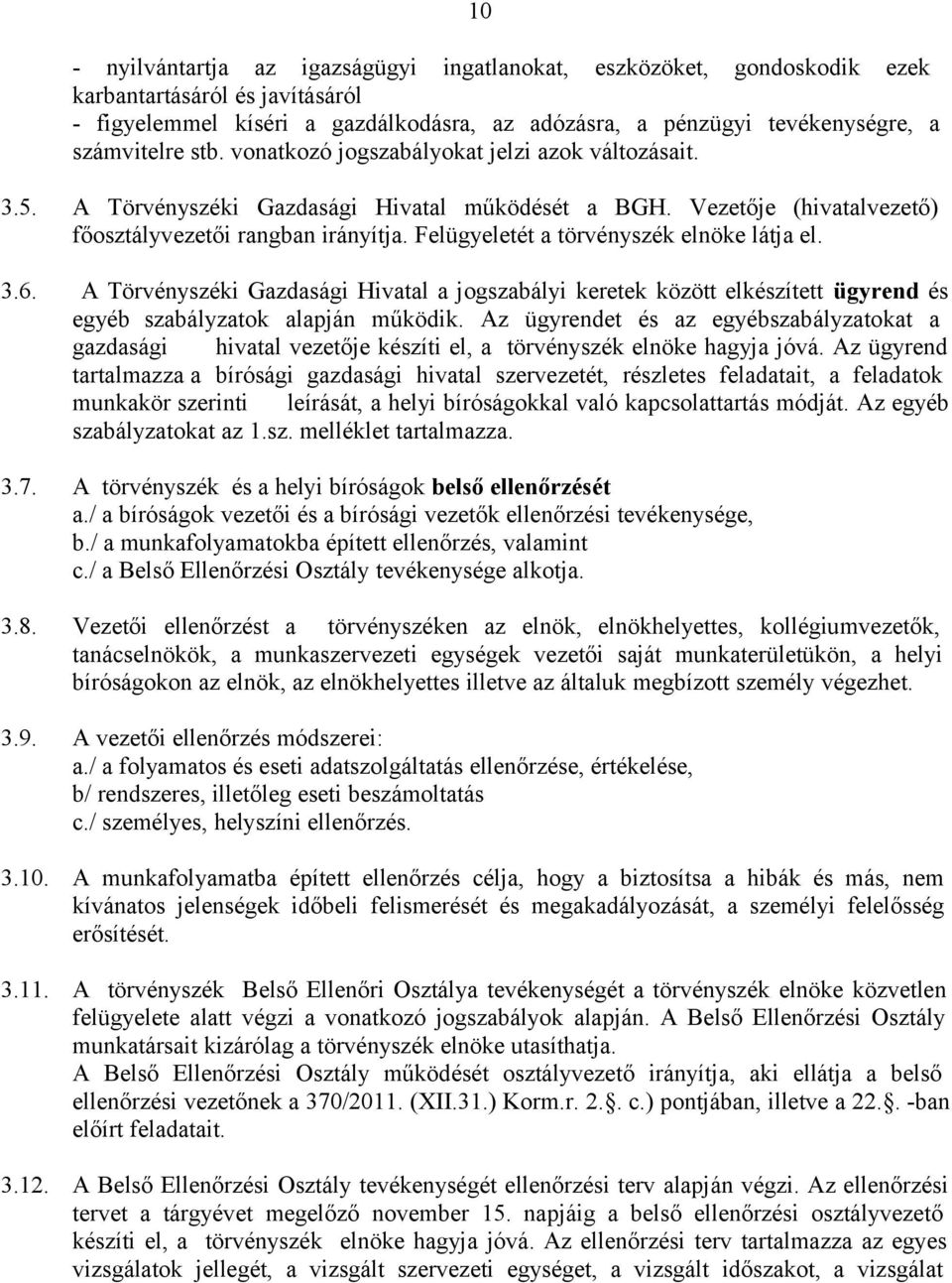 Felügyeletét a törvényszék elnöke látja el. 3.6. A Törvényszéki Gazdasági Hivatal a jogszabályi keretek között elkészített ügyrend és egyéb szabályzatok alapján működik.