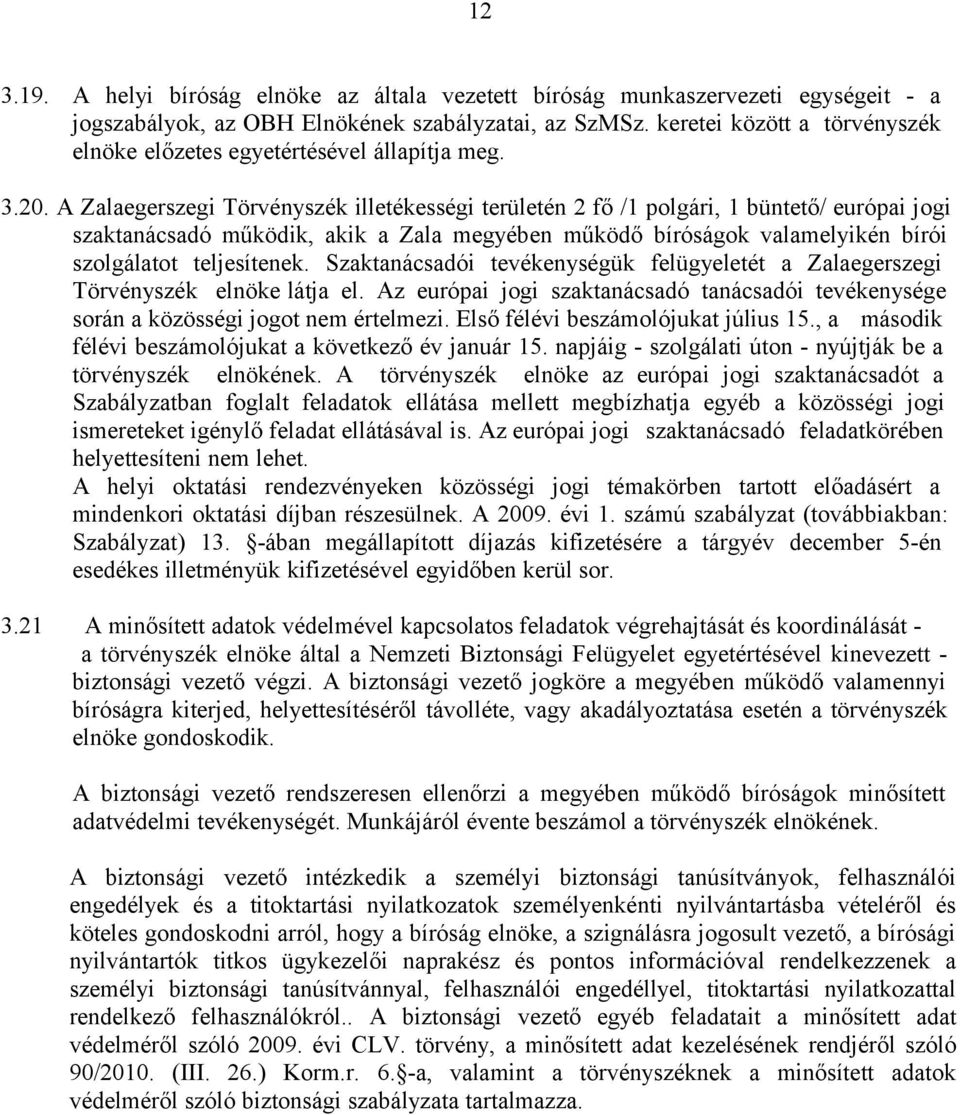 A Zalaegerszegi Törvényszék illetékességi területén 2 fő /1 polgári, 1 büntető/ európai jogi szaktanácsadó működik, akik a Zala megyében működő bíróságok valamelyikén bírói szolgálatot teljesítenek.