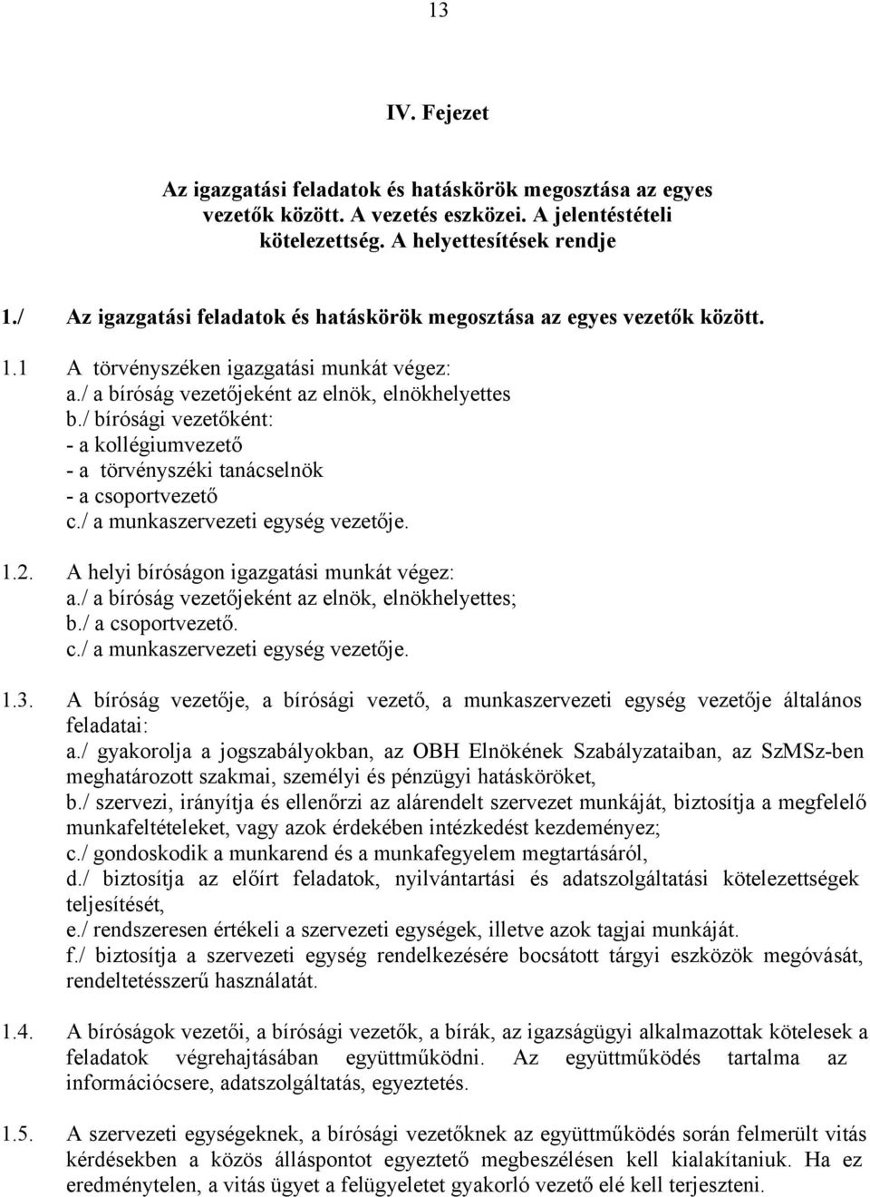 / bírósági vezetőként: - a kollégiumvezető - a törvényszéki tanácselnök - a csoportvezető c./ a munkaszervezeti egység vezetője. 1.2. A helyi bíróságon igazgatási munkát végez: a.