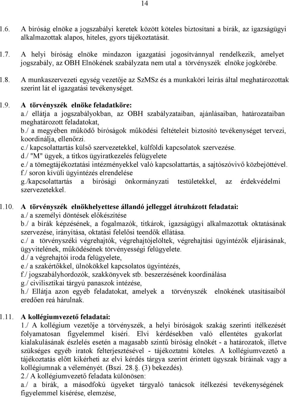 A munkaszervezeti egység vezetője az SzMSz és a munkaköri leírás által meghatározottak szerint lát el igazgatási tevékenységet. 1.9. A törvényszék elnöke feladatköre: a.