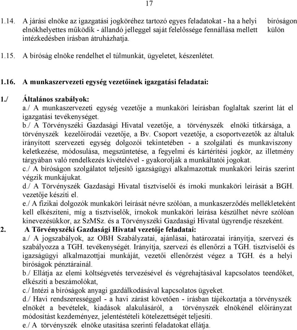 átruházhatja. 1.15. A bíróság elnöke rendelhet el túlmunkát, ügyeletet, készenlétet. 1.16. A munkaszervezeti egység vezetőinek igazgatási feladatai: 1./ Általános szabályok: a.